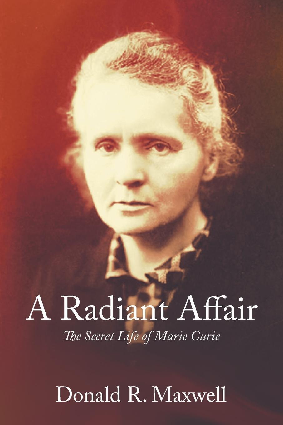 Cover: 9781631352355 | A Radiant Affair | The Secret Life of Marie Curie | Donald R. Maxwell