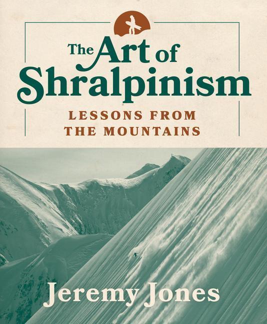 Cover: 9781680513301 | The Art of Shralpinism | Lessons from the Mountains | Jeremy Jones
