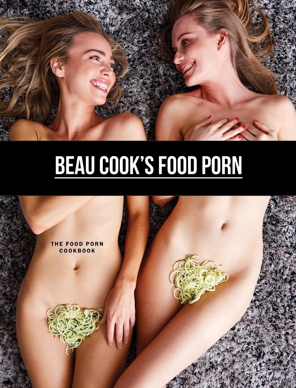Cover: 9780648137986 | Beau Cook's Food Porn | The Food Porn Cookbook | Beau Cook | Buch