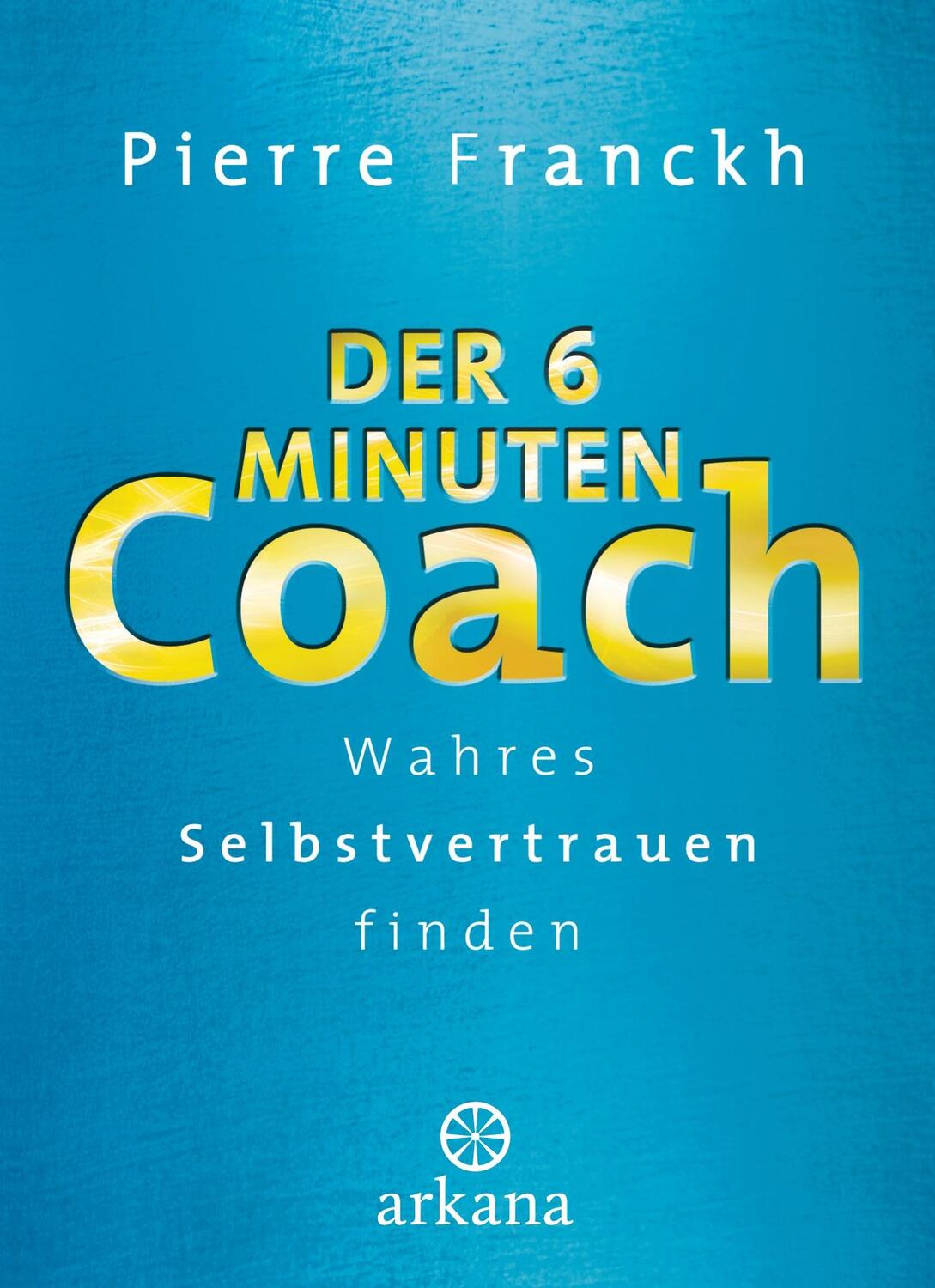 Cover: 9783442341771 | Der 6-Minuten-Coach | Wahres Selbstvertrauen finden | Pierre Franckh