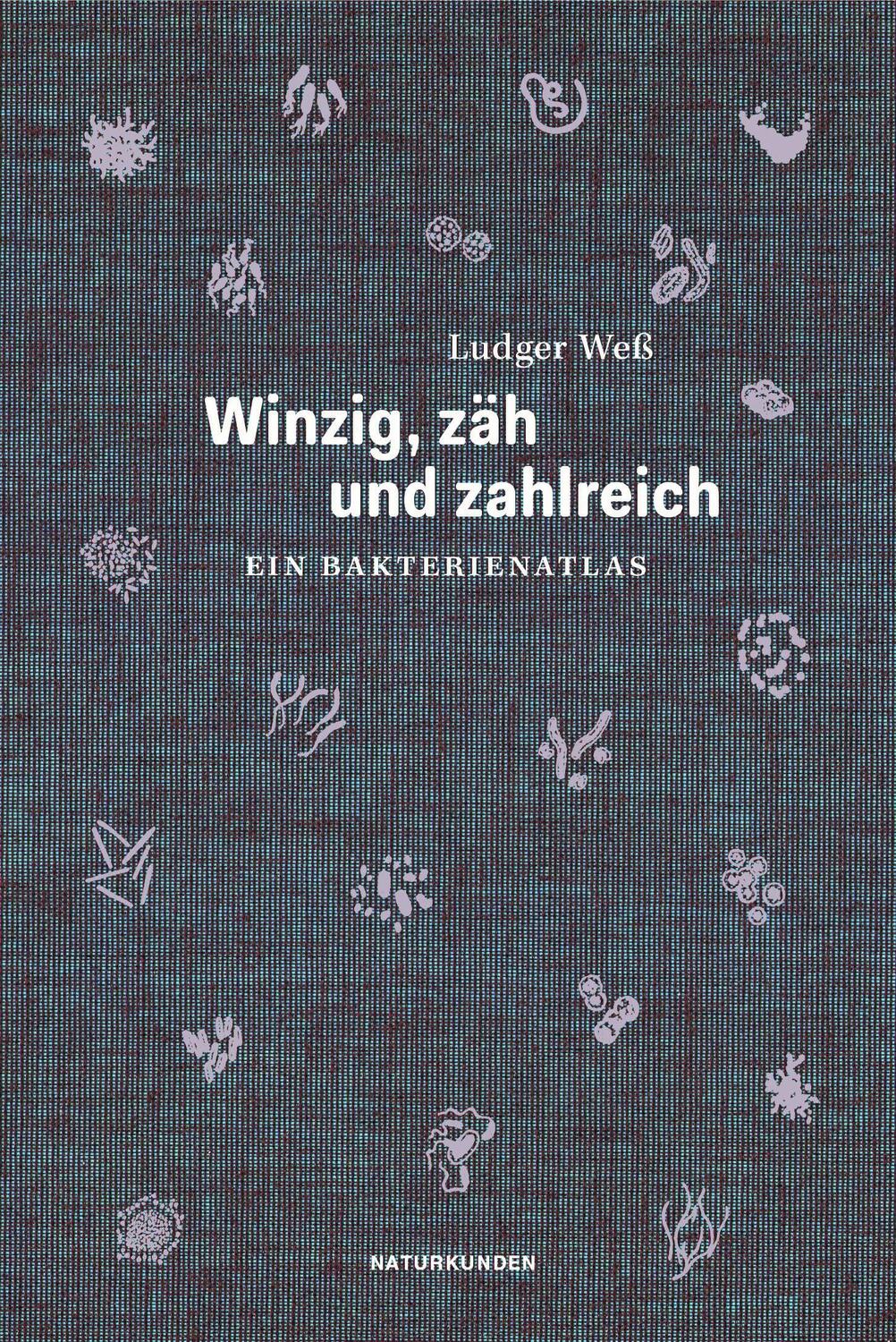 Cover: 9783957578426 | Winzig, zäh und zahlreich | Ein Bakterienatlas | Ludger Weß | Buch