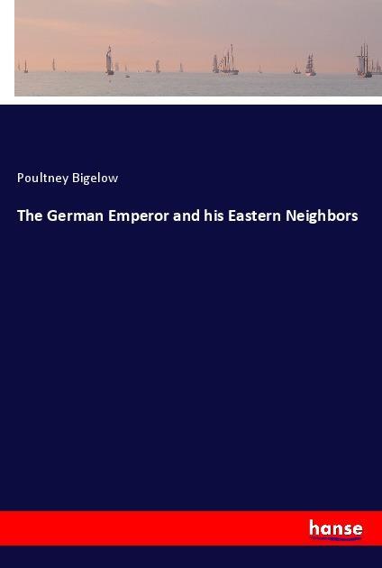 Cover: 9783337834388 | The German Emperor and his Eastern Neighbors | Poultney Bigelow | Buch