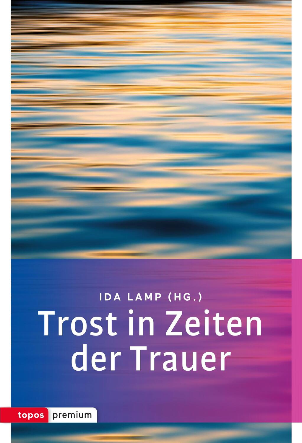 Cover: 9783836700450 | Trost in Zeiten der Trauer | Ida Lamp | Taschenbuch | topos premium