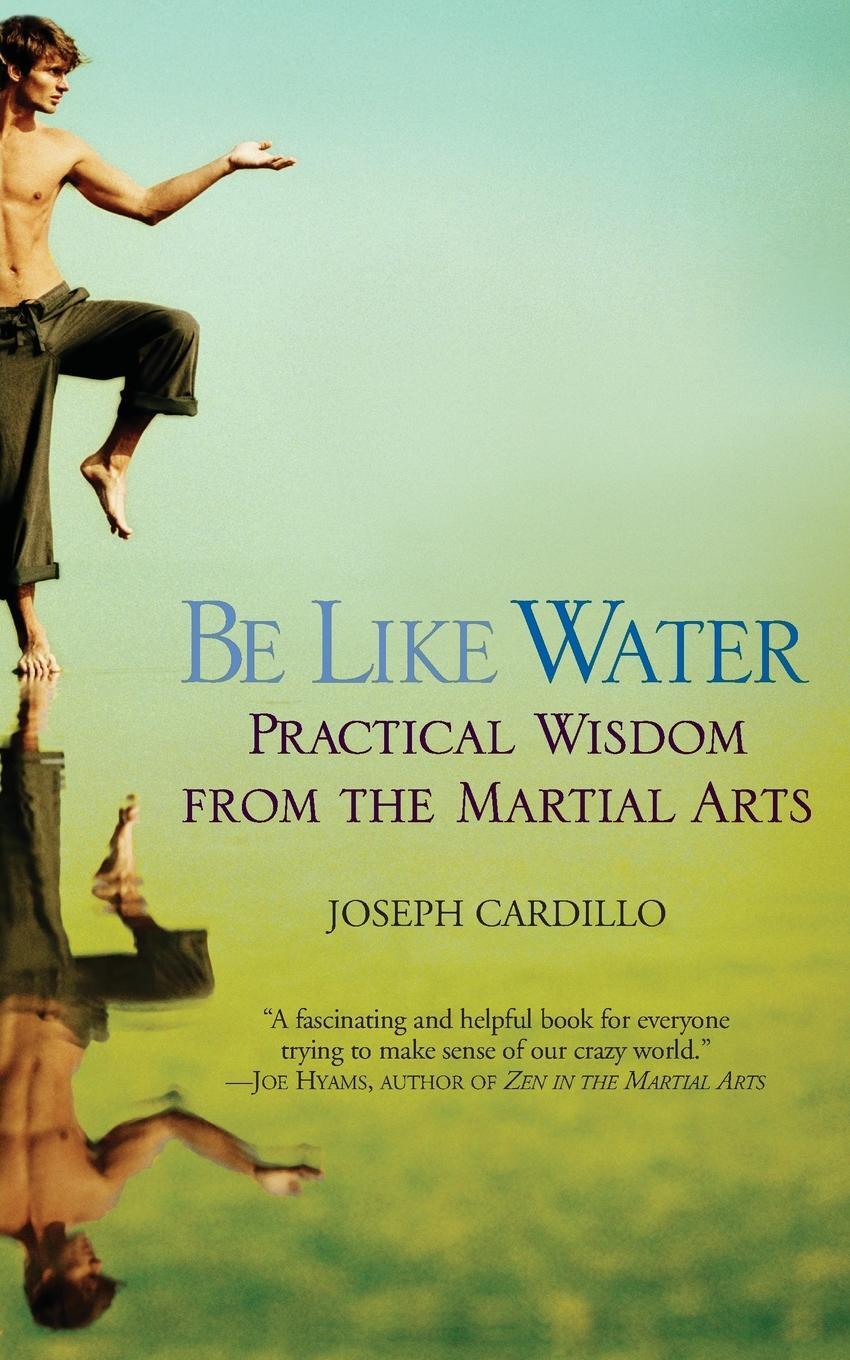 Cover: 9780446690317 | Be Like Water | Practical Wisdom from the Martial Arts | Cardillo