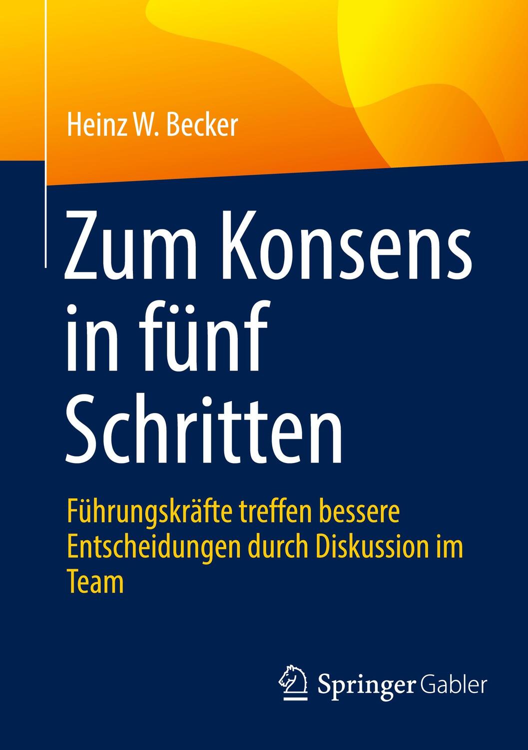 Cover: 9783658455804 | Zum Konsens in fünf Schritten | Heinz W. Becker | Taschenbuch | xi