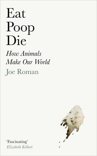 Cover: 9781805221692 | Eat, Poop, Die | How Animals Make Our World | Joe Roman | Buch | 2024