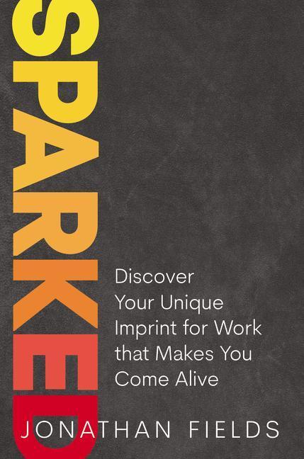 Cover: 9781400225460 | Sparked: Discover Your Unique Imprint for Work That Makes You Come...