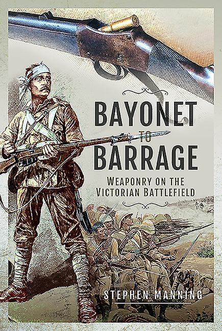 Cover: 9781526777218 | Bayonet to Barrage: Weaponry on the Victorian Battlefield | Manning