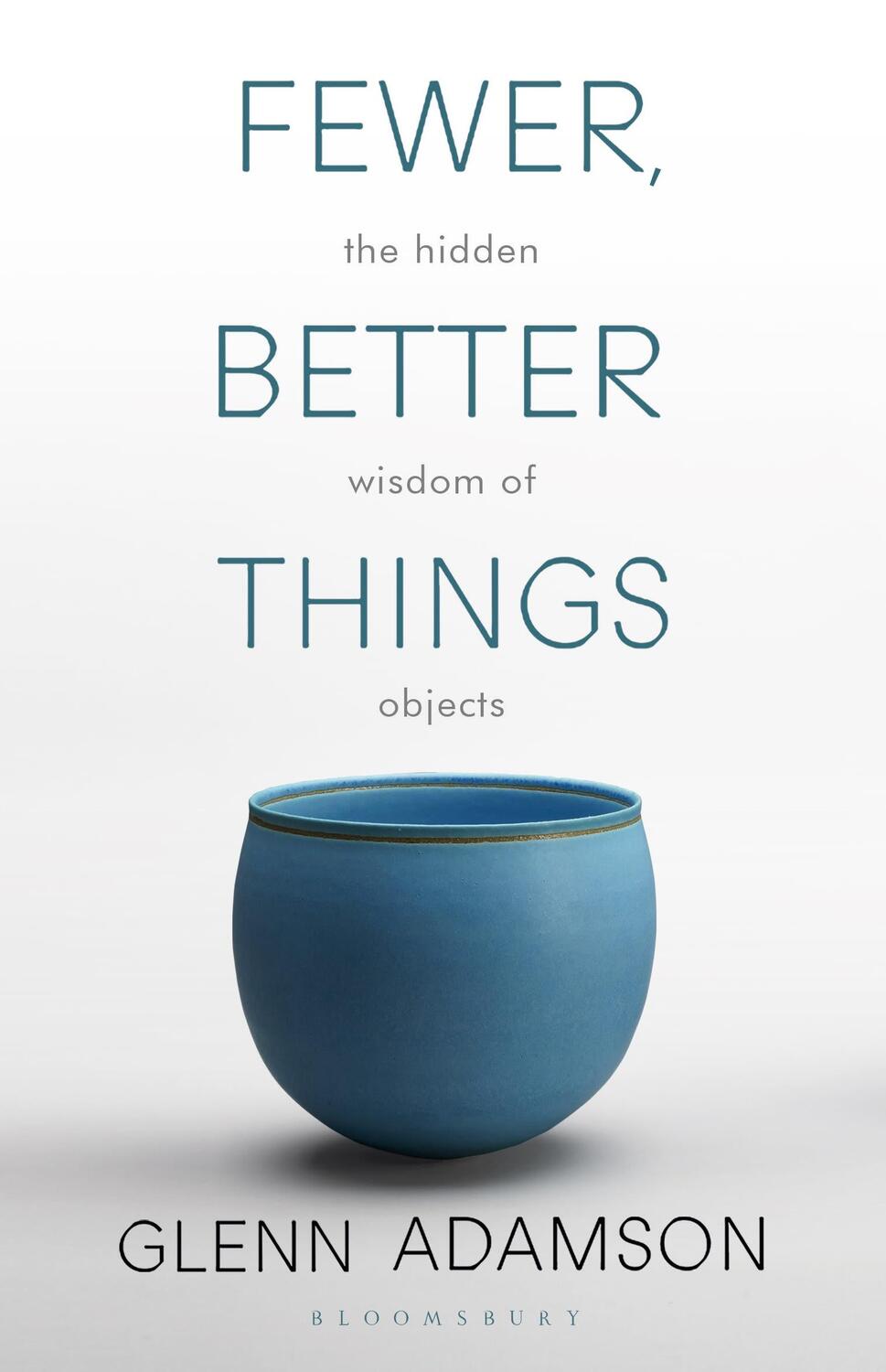 Cover: 9781526615527 | Fewer, Better Things | The Hidden Wisdom of Objects | Glenn Adamson
