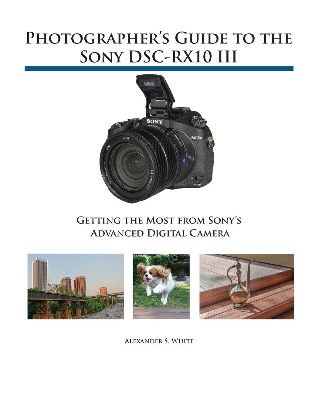 Cover: 9781937986544 | Photographer's Guide to the Sony DSC-RX10 III | Alexander S. White