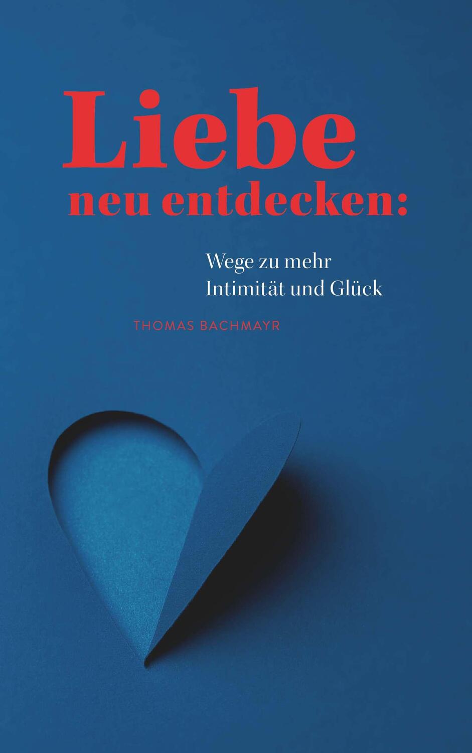 Cover: 9783991523857 | Liebe neu entdecken: Wege zu mehr Intimität und Glück | Bachmayr