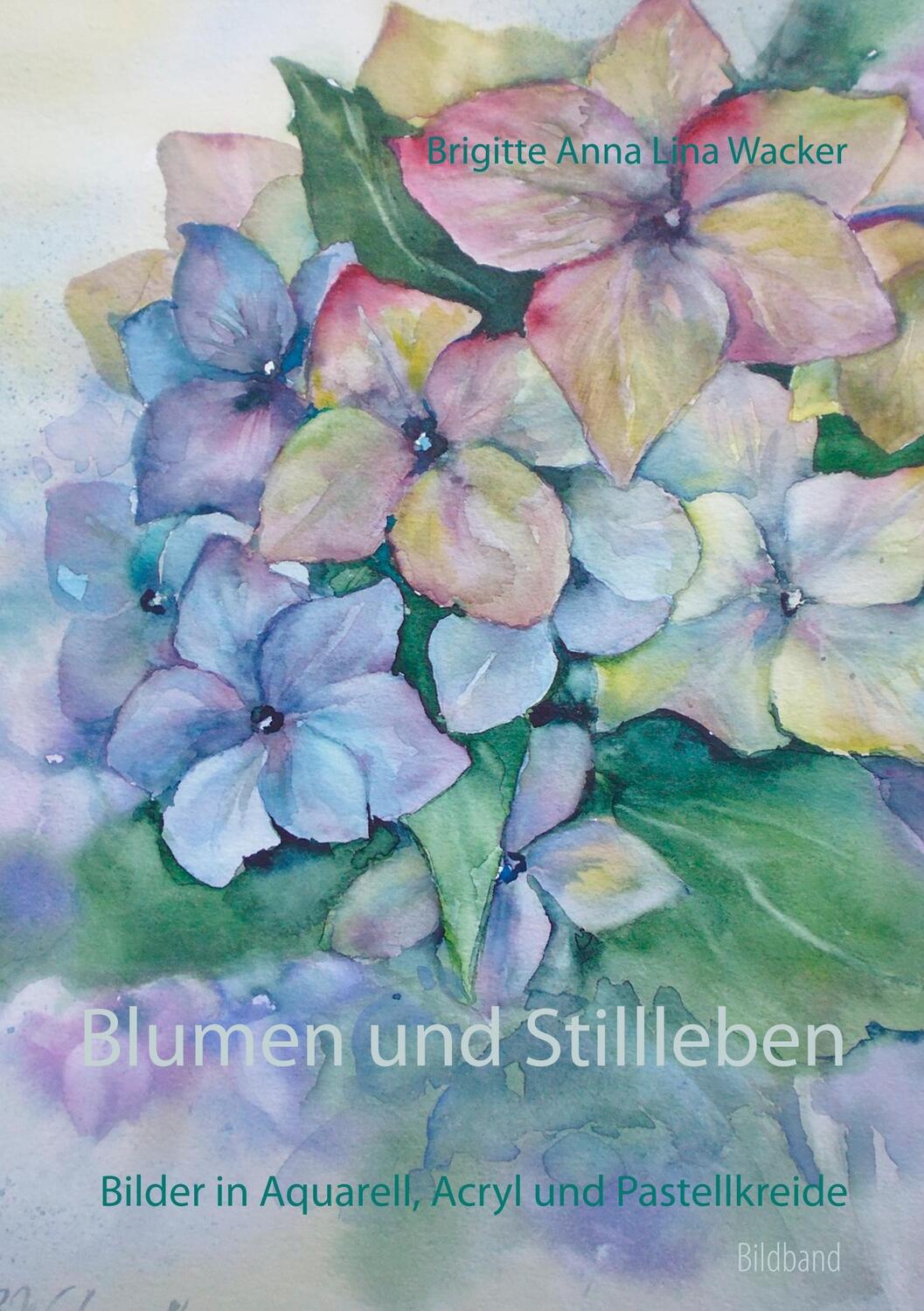 Cover: 9783752831115 | Blumen und Stillleben | Bilder in Aquarell, Acryl und Pastellkreide
