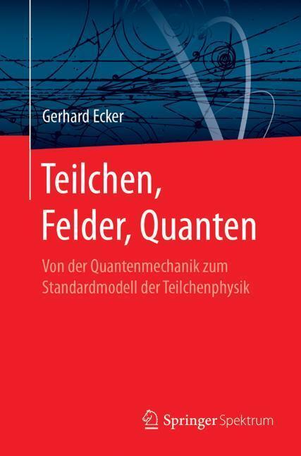 Cover: 9783662545492 | Teilchen, Felder, Quanten | Gerhard Ecker | Taschenbuch | 2017