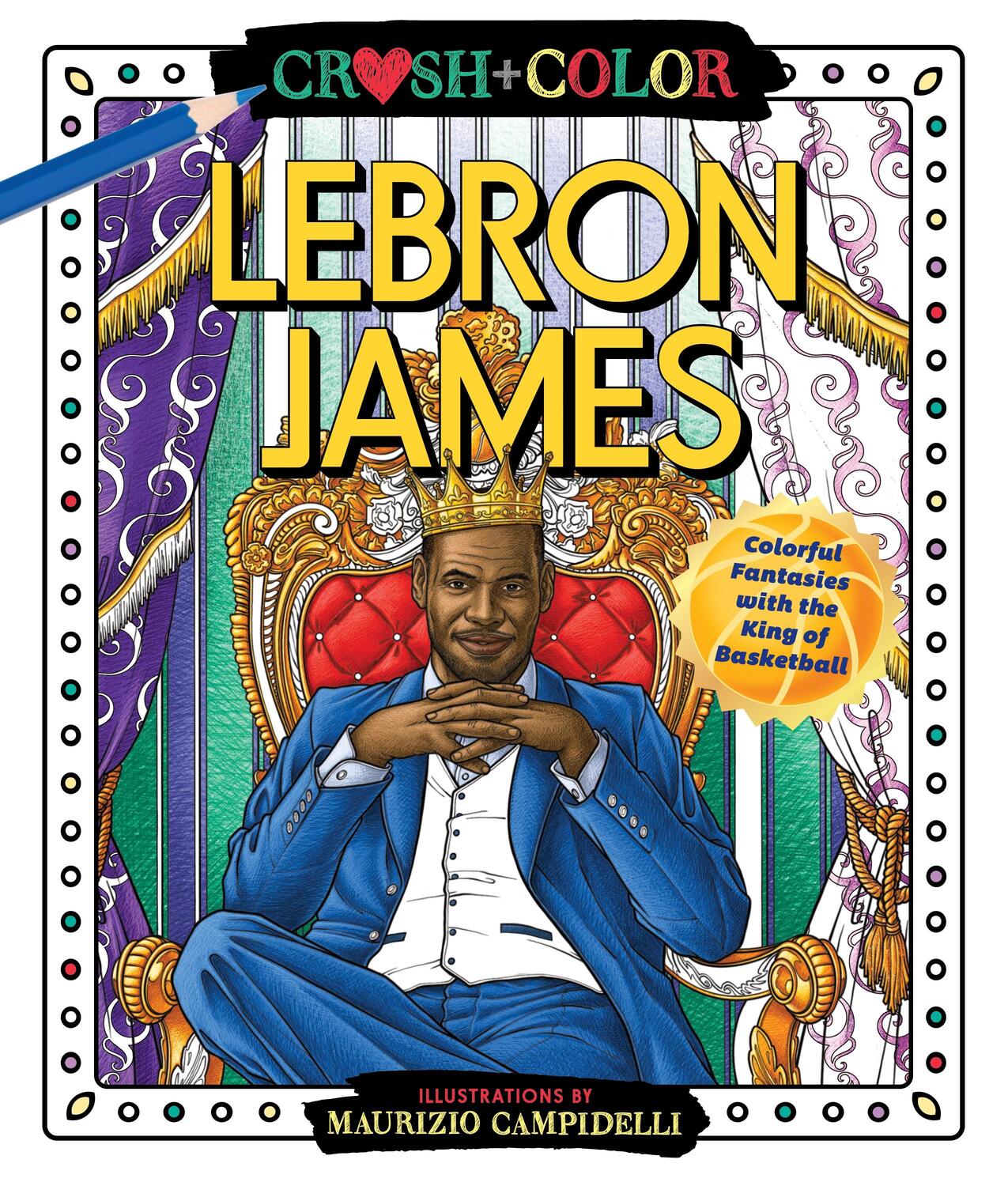 Cover: 9781250275424 | Crush and Color: Lebron James: Colorful Fantasies with the King of...