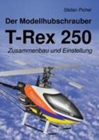 Cover: 9783842360808 | Der Modellhubschrauber T-Rex 250 | Zusammenbau und Einstellung | Buch