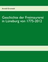 Cover: 9783831115075 | Geschichte der Freimaurerei in Lüneburg von 1775-2012 | Grunwald