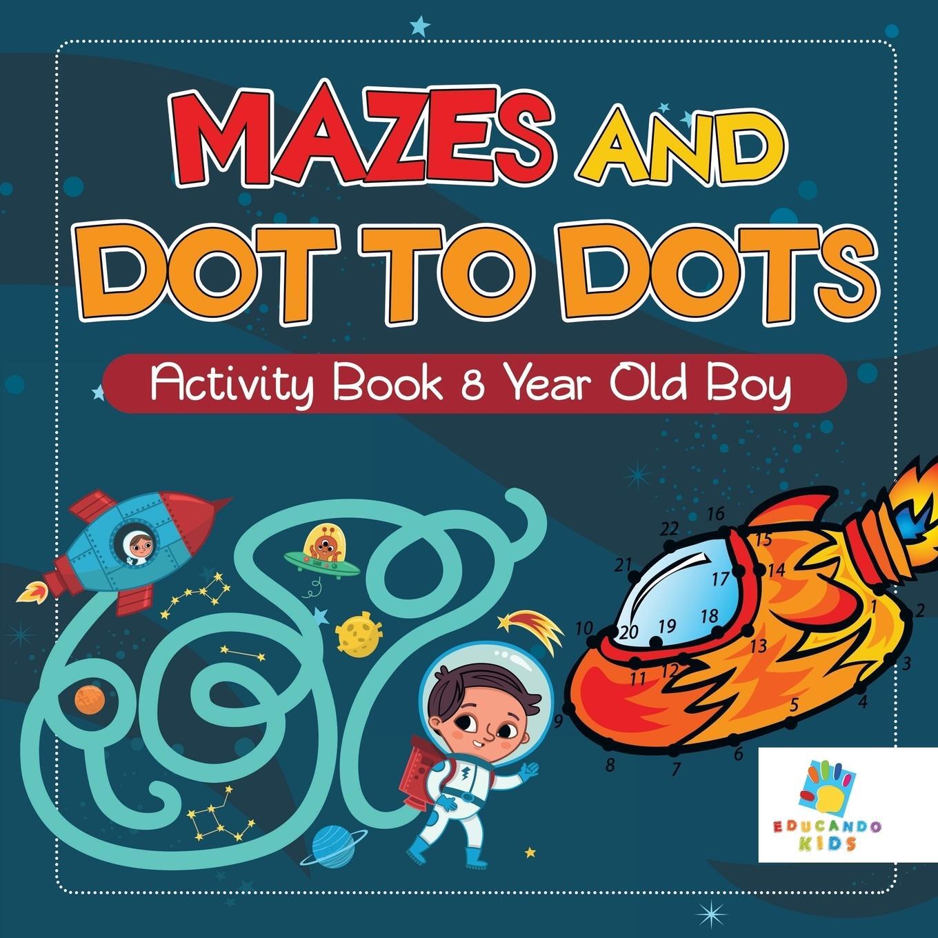 Cover: 9781645217008 | Mazes and Dot to Dots Activity Book 8 Year Old Boy | Educando Kids