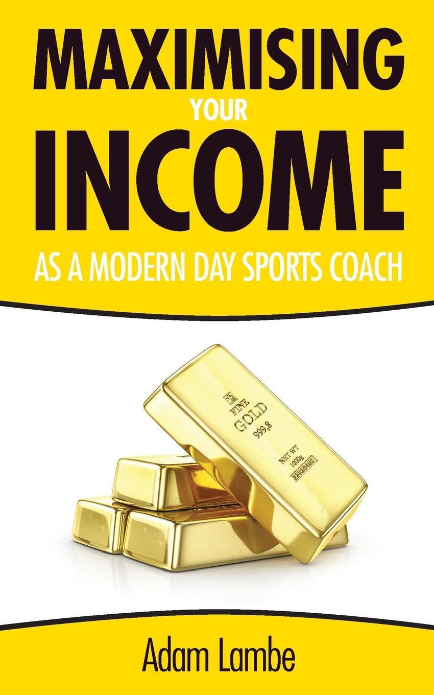 Cover: 9781399903929 | How To Maximise Your Income as a Modern Day Sports Coach | Adam Lambe