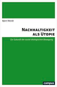 Cover: 9783593509402 | Nachhaltigkeit als Utopie | Björn Wendt | Taschenbuch | 398 S. | 2018