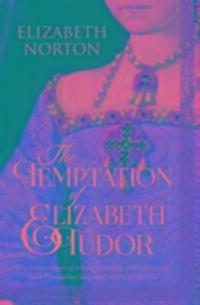 Cover: 9781784081737 | The Temptation Of Elizabeth Tudor | Elizabeth Norton | Taschenbuch