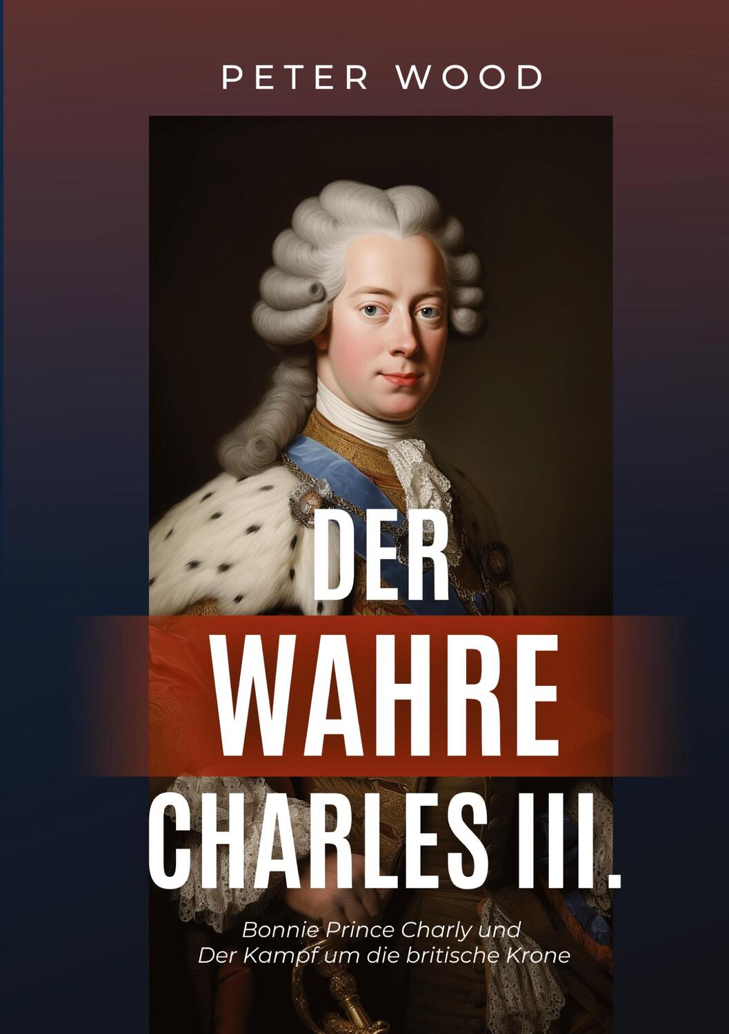Cover: 9783347982147 | Der wahre Charles III. | Peter Wood | Taschenbuch | Paperback | 160 S.