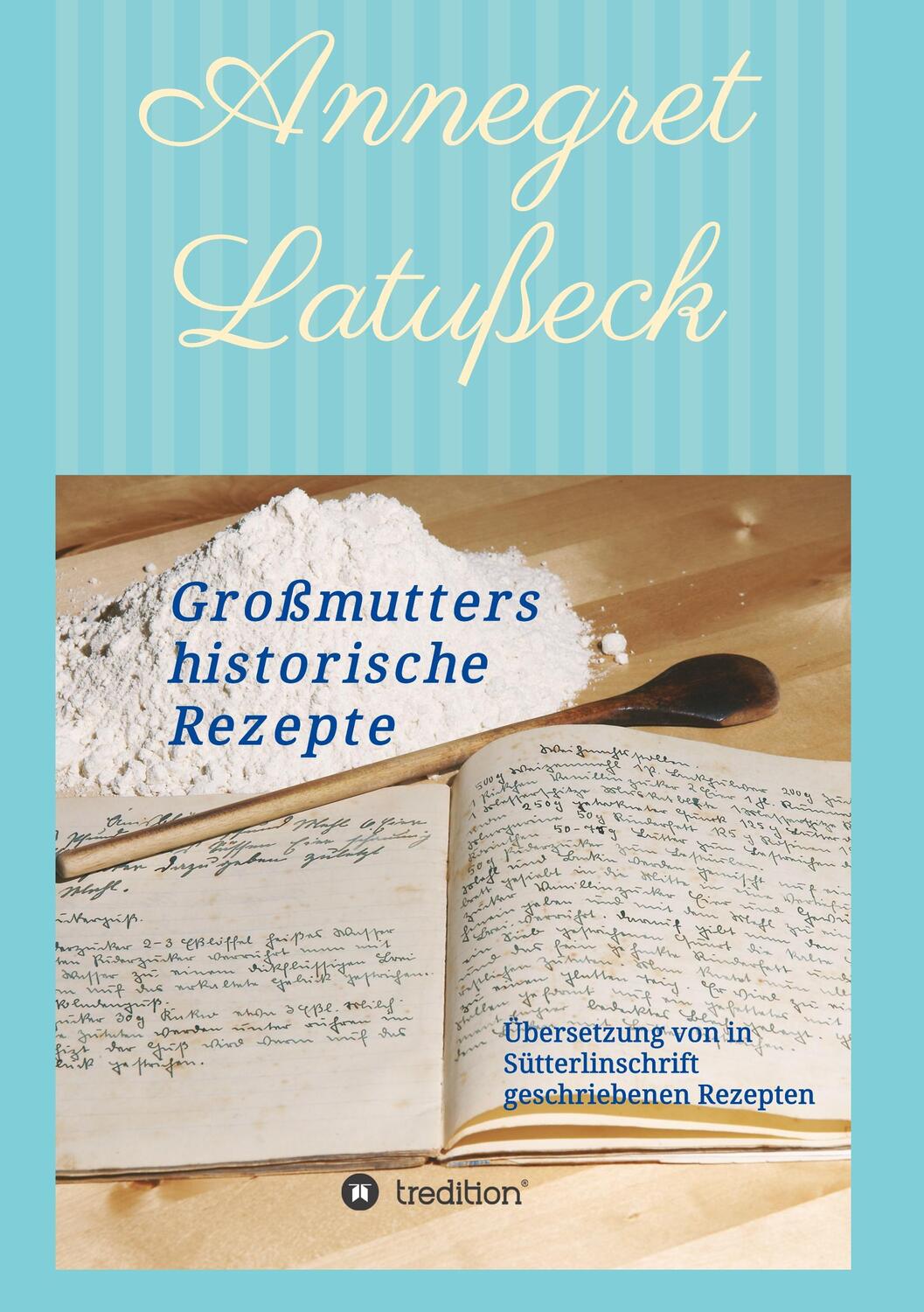 Cover: 9783746978482 | Großmutters historische Rezepte | Annegret Latußeck | Taschenbuch