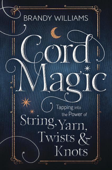 Cover: 9780738766058 | Cord Magic | Tapping Into the Power of String, Yarn, Twists &amp; Knots