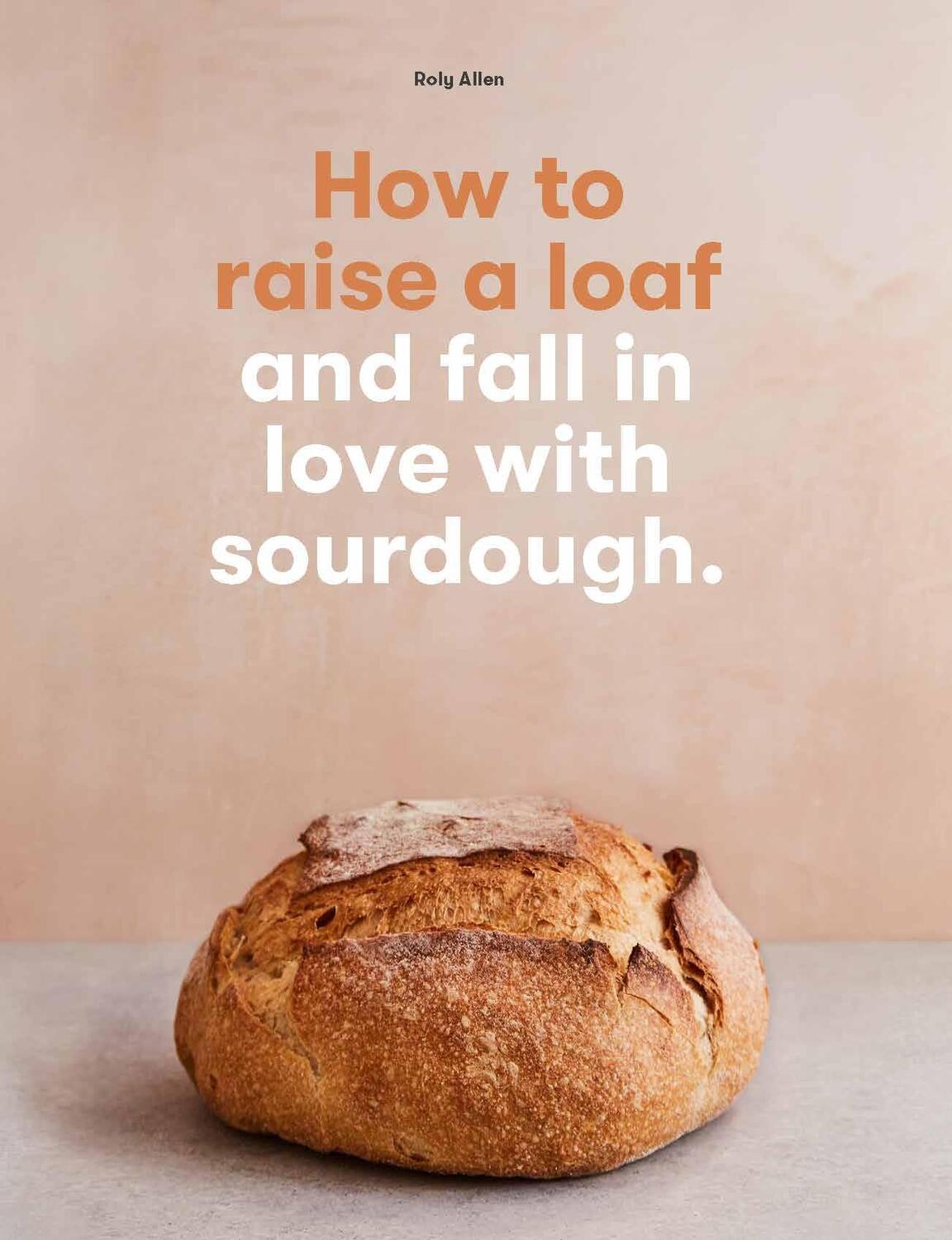 Cover: 9781786275783 | How to raise a loaf and fall in love with sourdough | Roly Allen