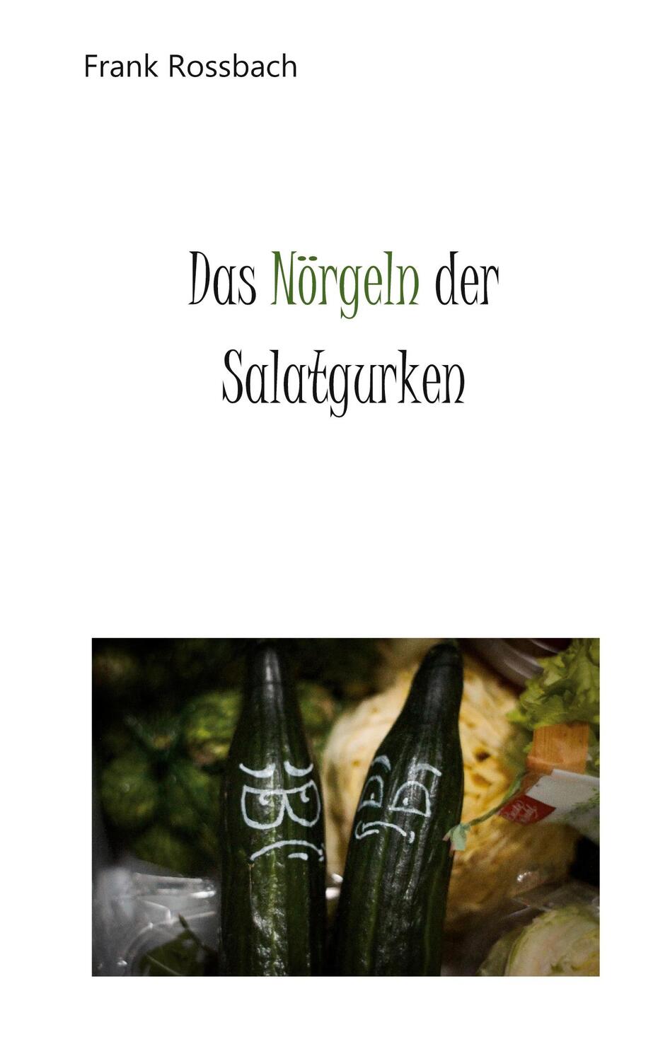 Cover: 9783753421674 | Das Nörgeln der Salatgurken | Frank Rossbach | Taschenbuch | Paperback