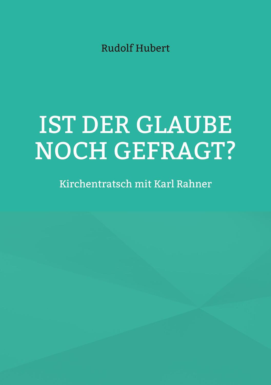 Cover: 9783757887841 | Ist der Glaube noch gefragt? | Kirchentratsch mit Karl Rahner | Hubert