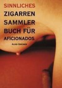 Cover: 9783833000652 | Sinnliches Zigarren Sammlerbuch für Aficionados | Alois Gmeiner | Buch