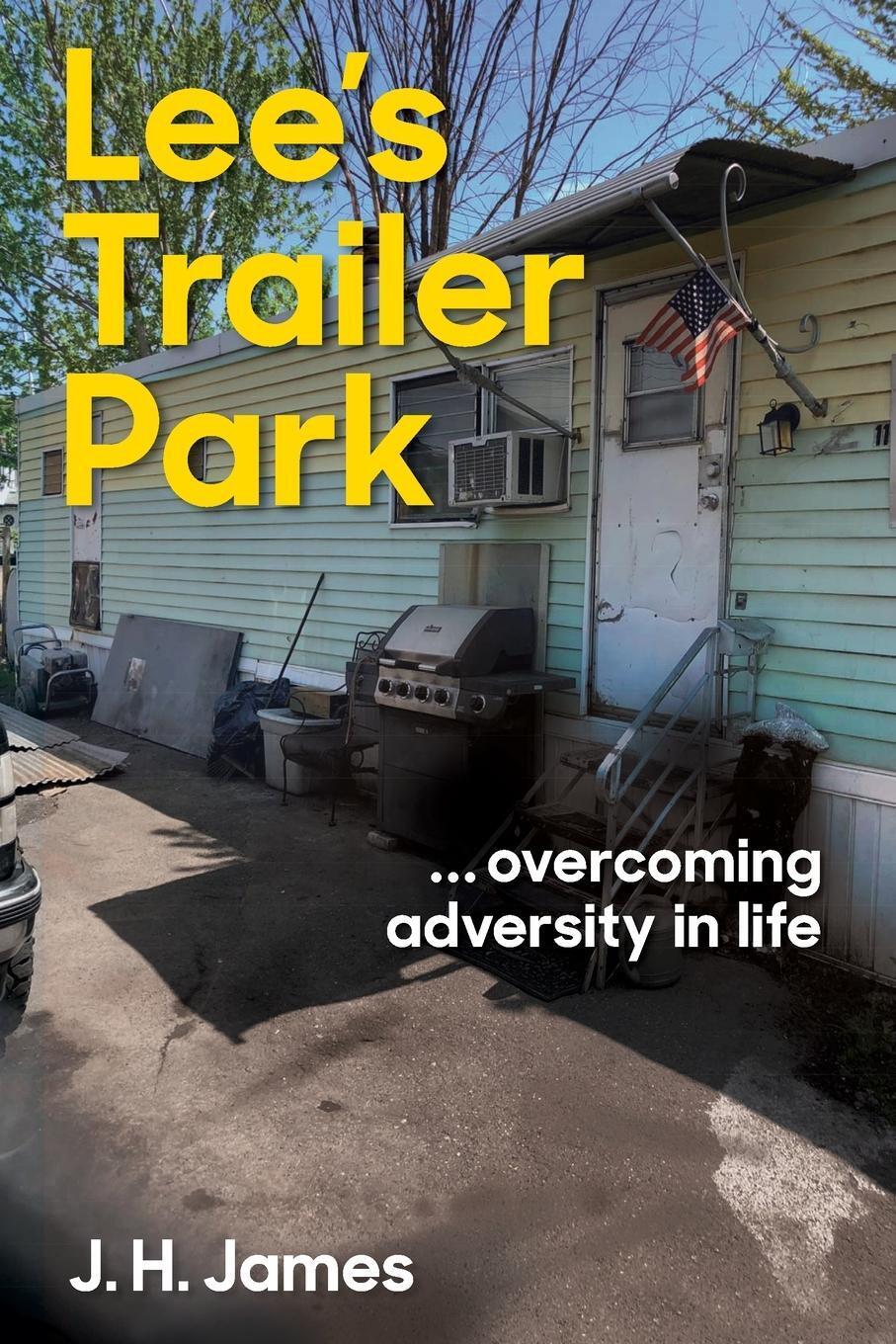 Cover: 9781736047415 | Lee's Trailer Park ... overcoming adversity in life | J. H. James