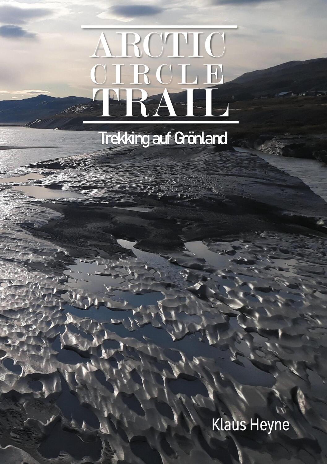 Cover: 9783751995757 | Arctic Circle Trail | Trekking auf Grönland | Klaus Heyne | Buch