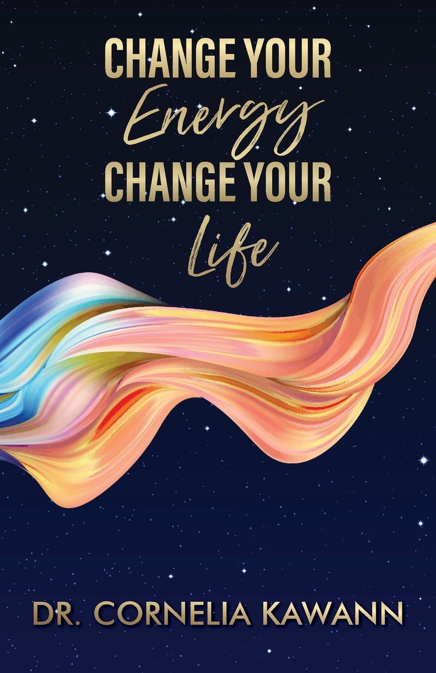 Cover: 9781739097028 | Change Your Energy - Change Your Life | Cornelia Kawann | Taschenbuch