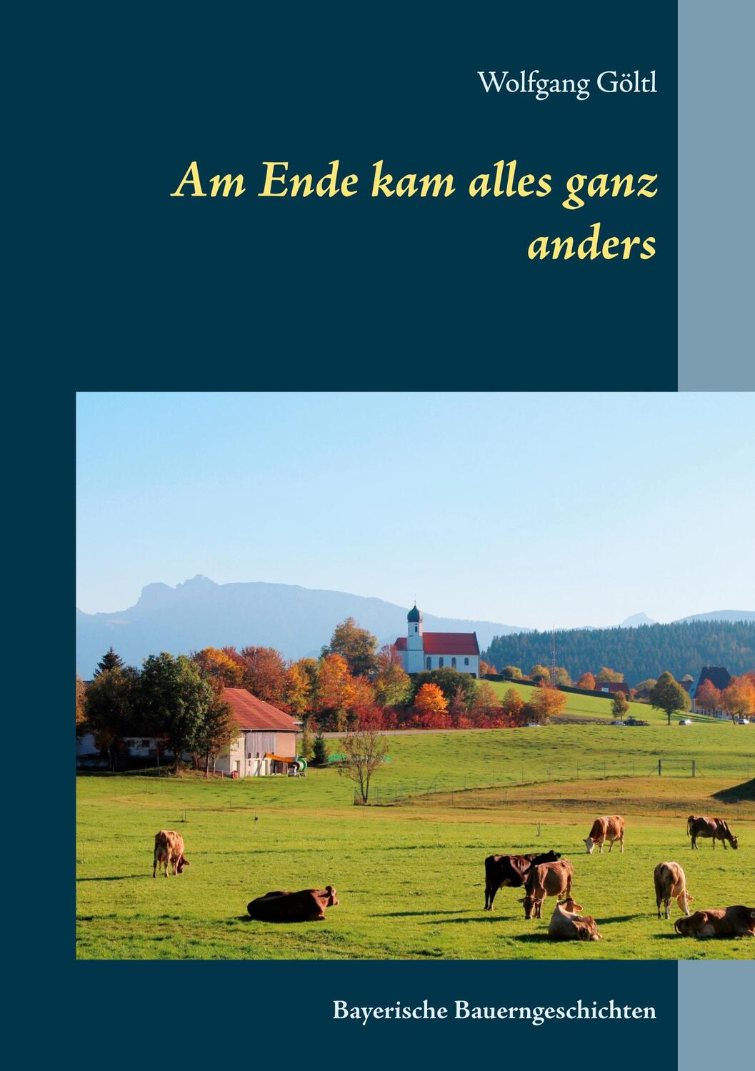 Cover: 9783753459998 | Am Ende kam alles ganz anders | Bayerische Bauerngeschichten | Göltl