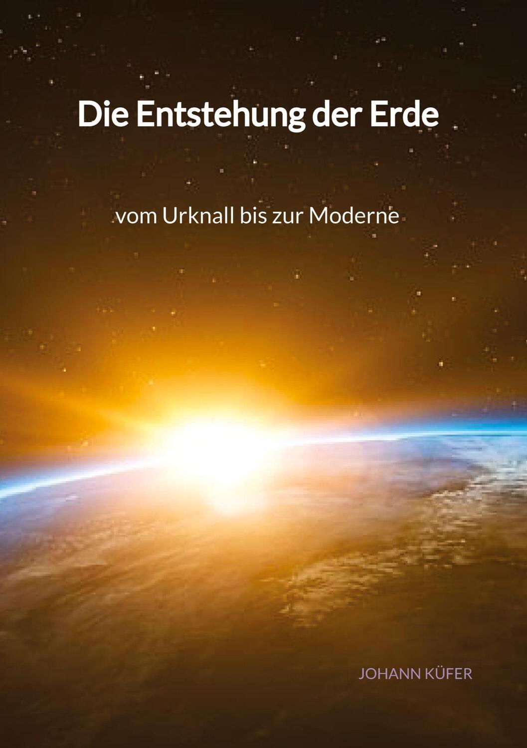 Cover: 9783347940932 | Die Entstehung der Erde - vom Urknall bis zur Moderne | Johann Küfer