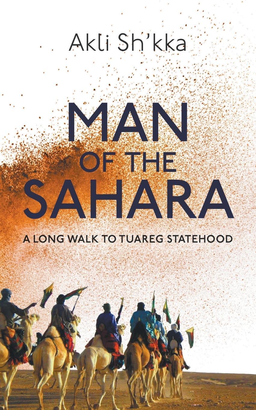 Cover: 9781800314672 | Man Of The Sahara | A Long Walk To Tuareg Statehood | Akli Sh'kka