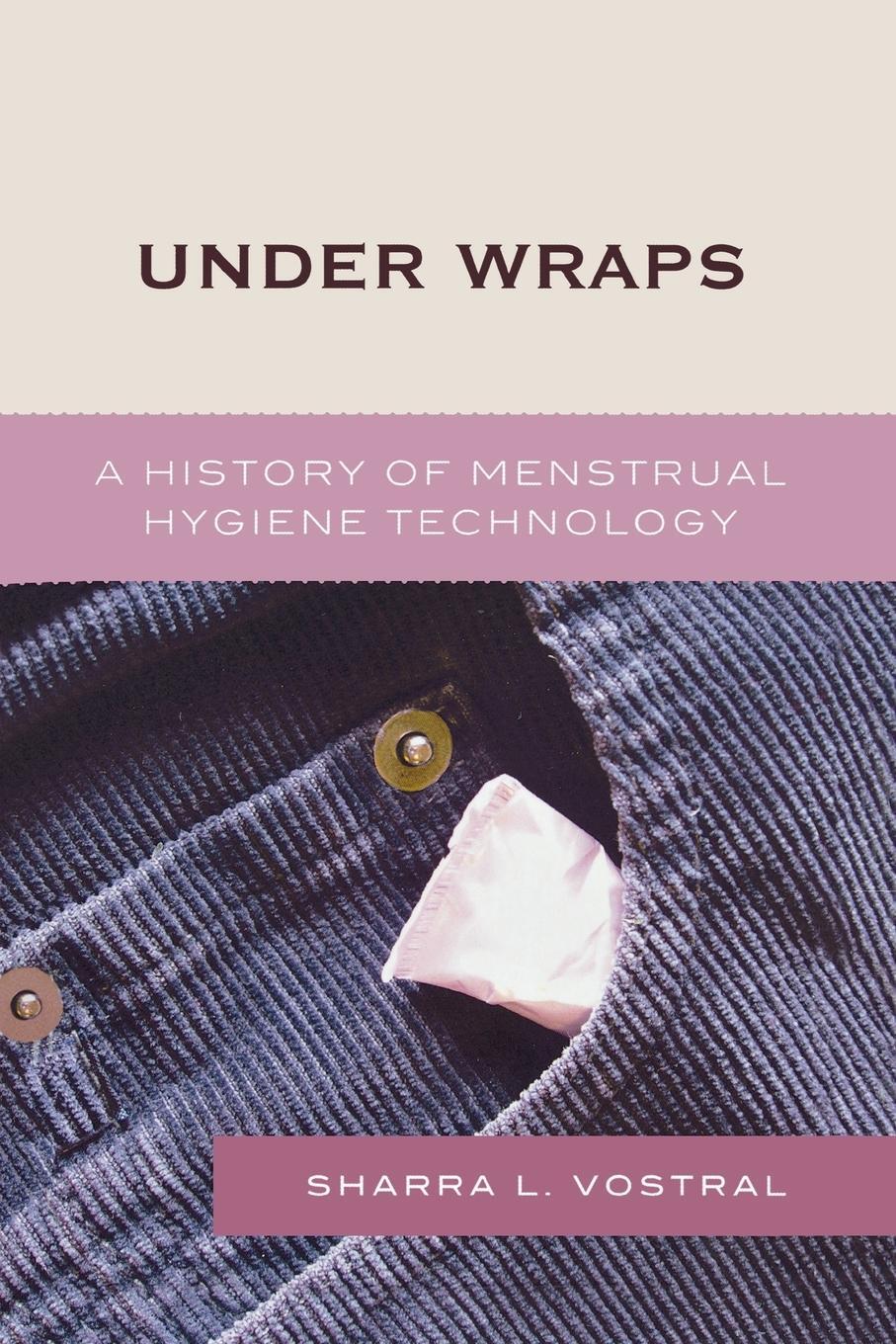 Cover: 9780739113868 | Under Wraps | A History of Menstrual Hygiene Technology | Vostral