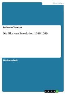Cover: 9783656044604 | Die Glorious Revolution 1688-1689 | Barbara Cisneros | Taschenbuch