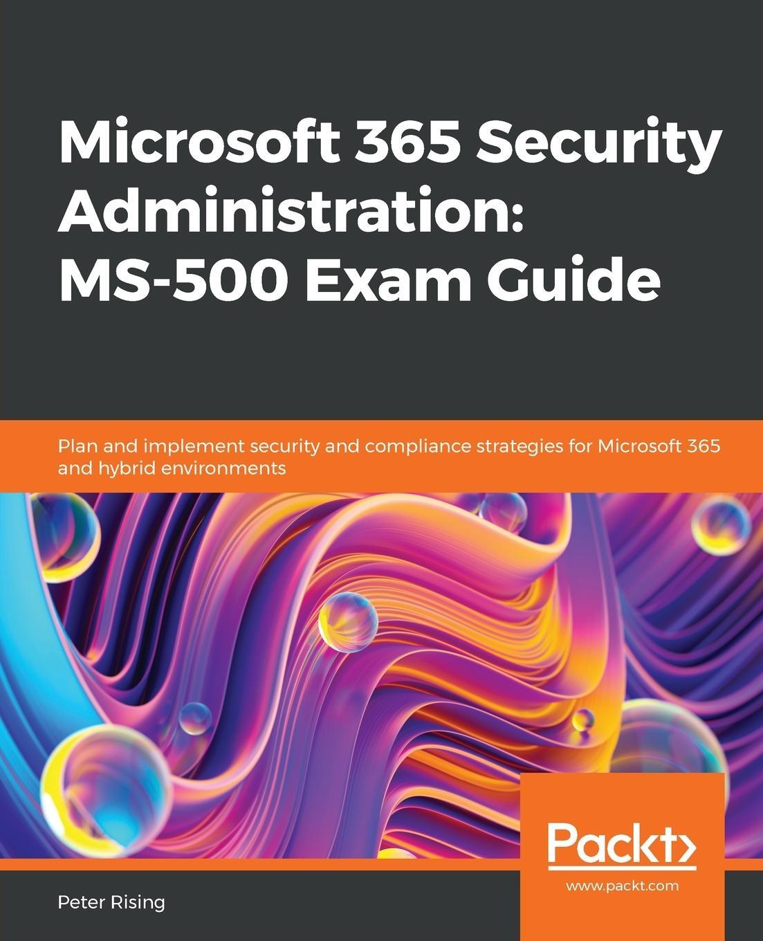 Cover: 9781838983123 | Microsoft 365 Security Administration MS-500 Exam Guide | Peter Rising