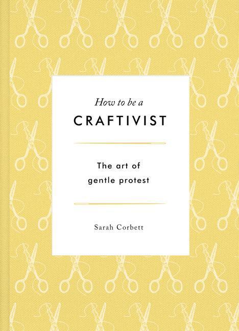 Cover: 9781783528431 | How to be a Craftivist | Sarah Corbett | Taschenbuch | Englisch | 2019
