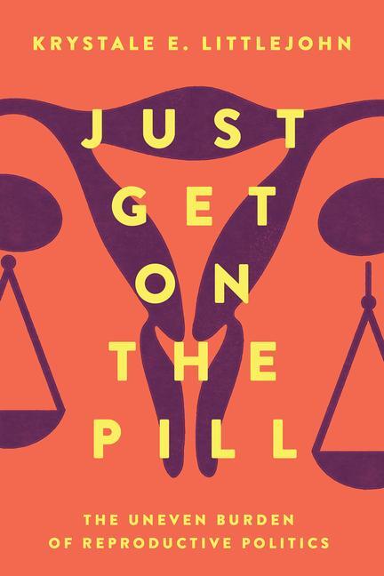 Cover: 9780520307452 | Just Get on the Pill | The Uneven Burden of Reproductive Politics