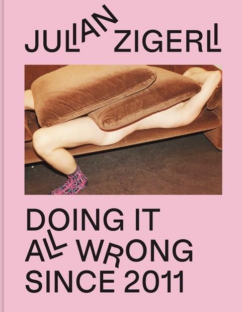 Cover: 9783954765409 | Doing It All Wrong Since 2011 | Julian Zigerli | Julian Zigerli | Buch