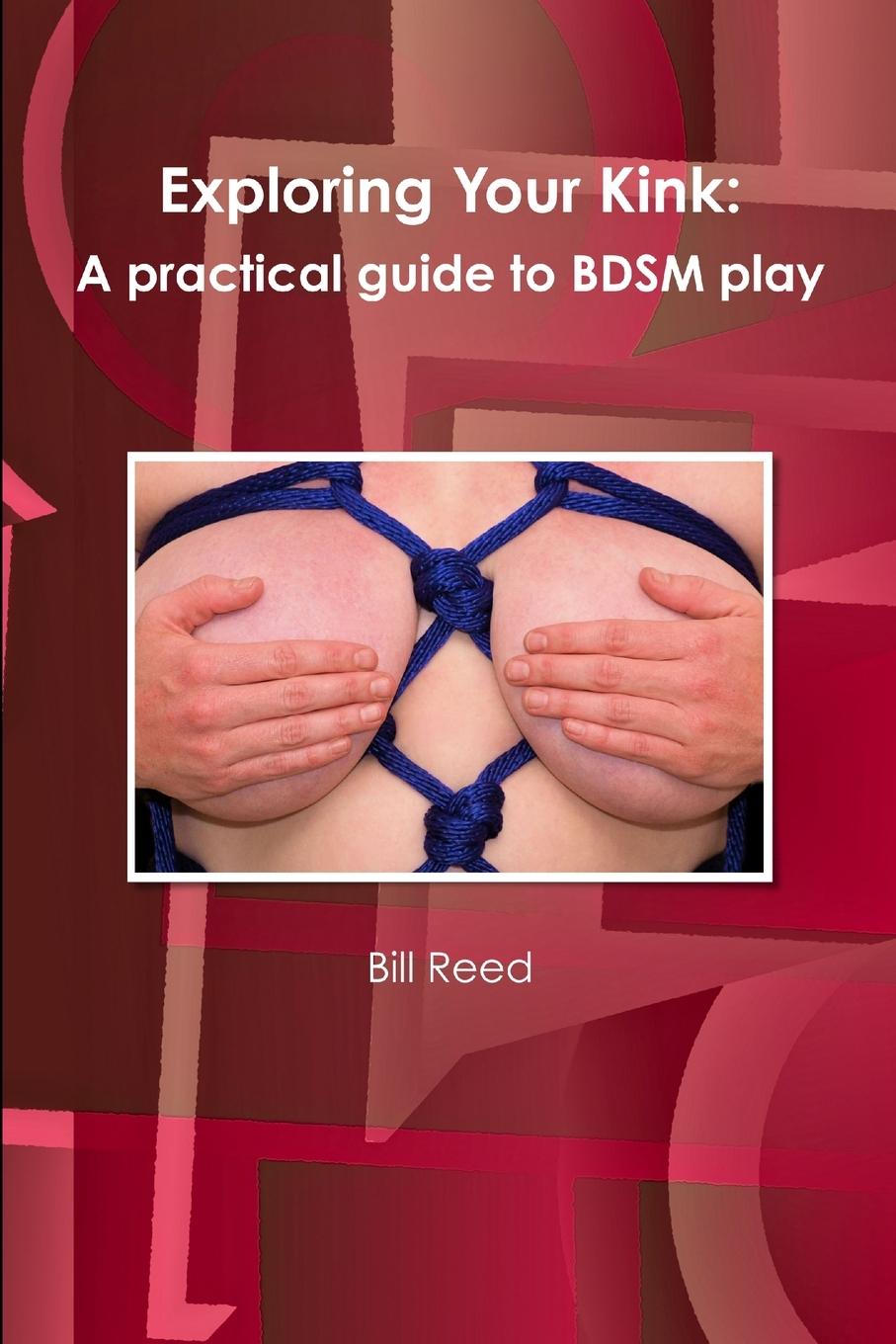 Cover: 9780557845477 | Exploring Your Kink | A practical guide to BDSM play | Bill Reed