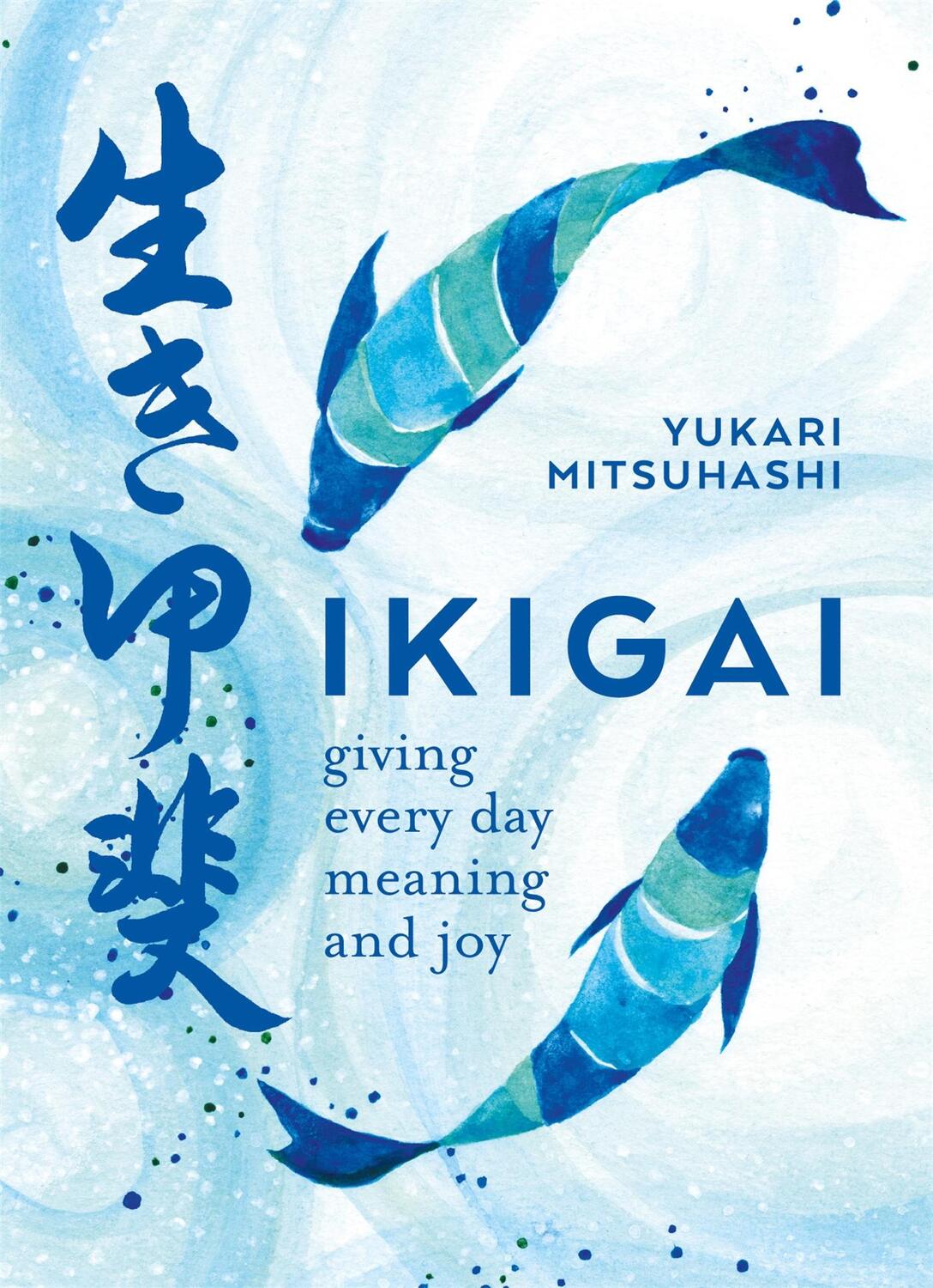 Cover: 9780857834911 | Ikigai: The Japanese Art of a Meaningful Life | Yukari Mitsuhashi