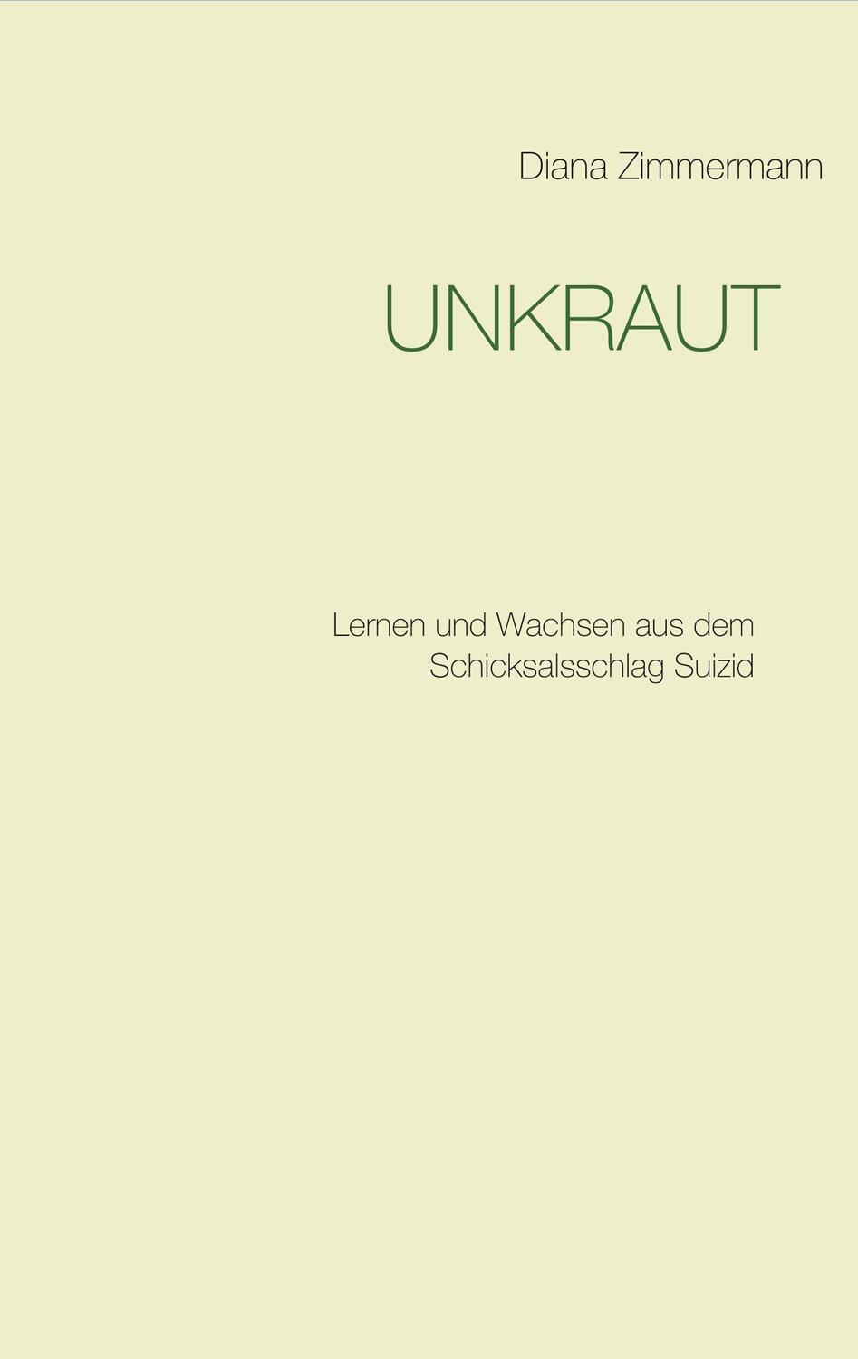 Cover: 9783750406650 | UNKRAUT | Lernen und Wachsen aus dem Schicksalsschlag Suizid | Buch