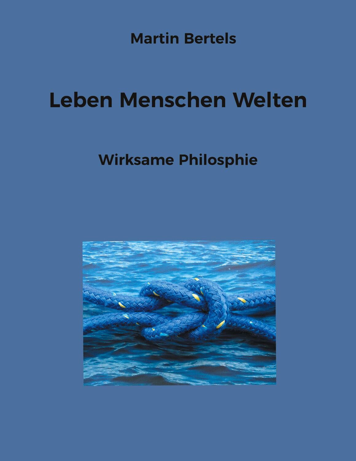 Cover: 9783757801779 | Leben Menschen Welten | Wirksame Philosphie | Martin Bertels | Buch