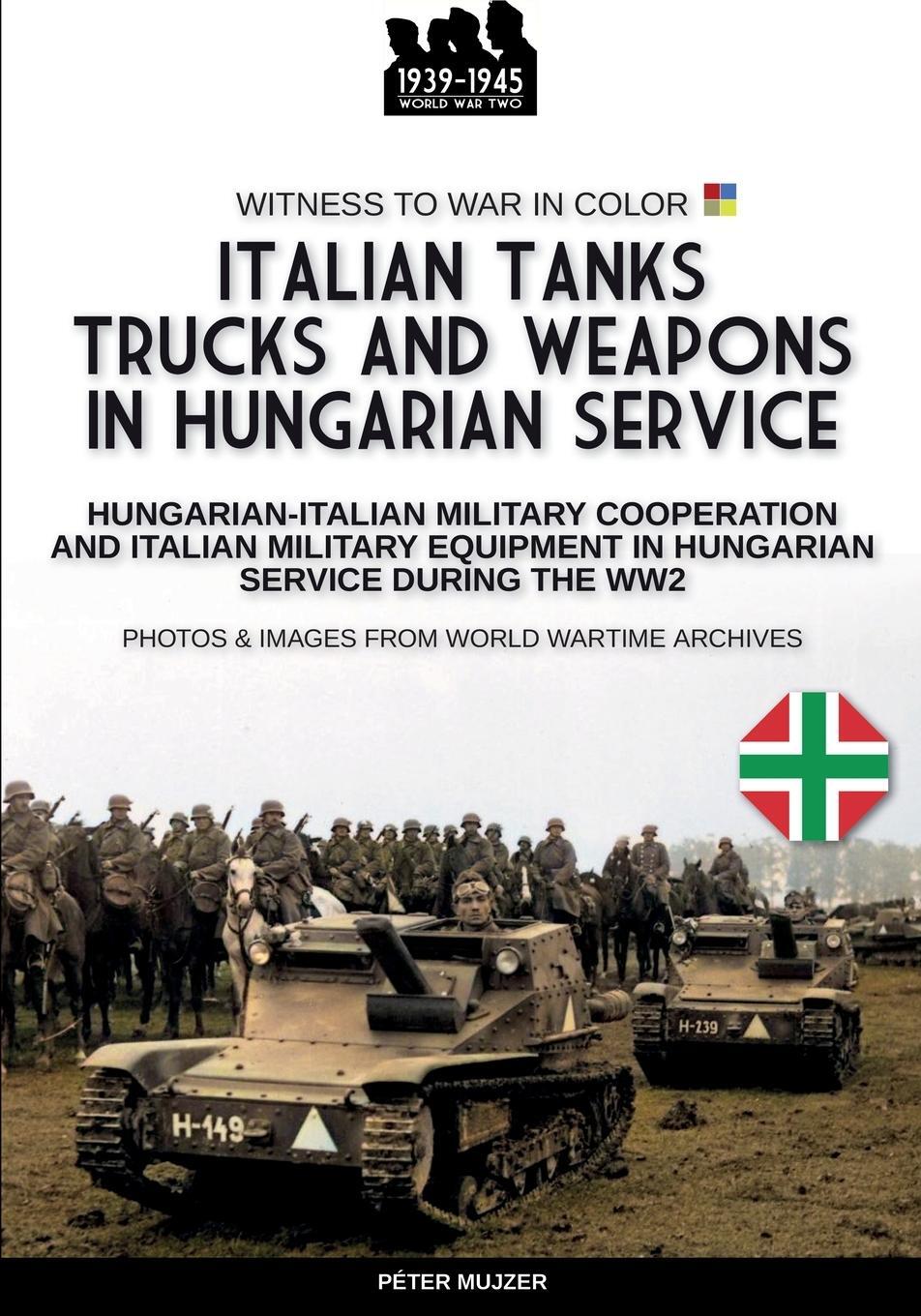 Cover: 9791255890621 | Italian tanks trucks and weapons in Hungarian service | Péter Mujzer