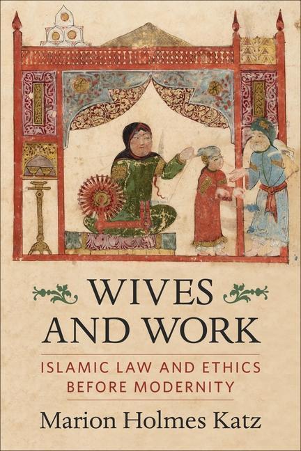 Cover: 9780231206891 | Wives and Work | Islamic Law and Ethics Before Modernity | Katz | Buch
