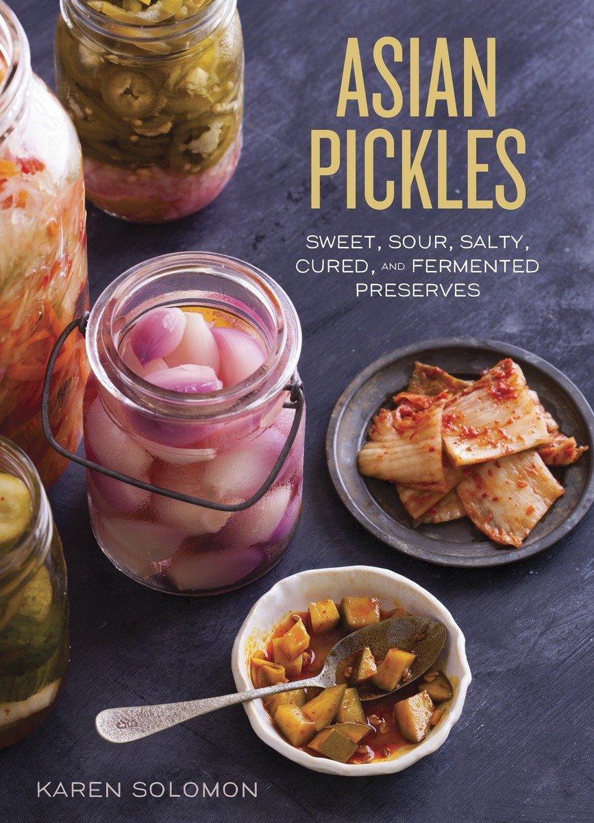 Cover: 9781607744764 | Asian Pickles: Sweet, Sour, Salty, Cured, and Fermented Preserves...